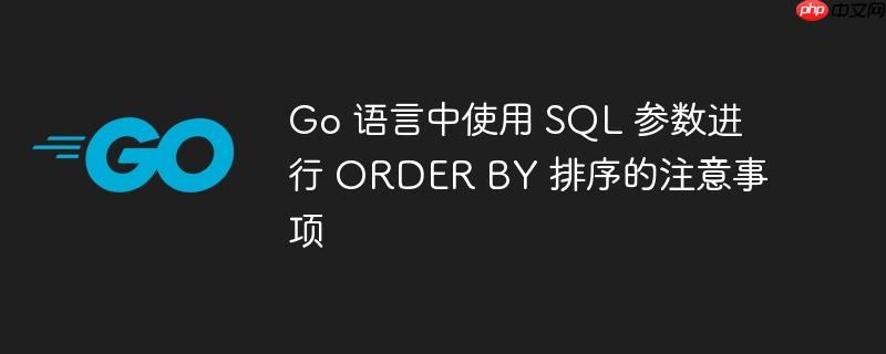 Go 语言中使用 SQL 参数进行 ORDER BY 排序的注意事项