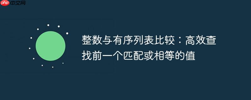 整数与有序列表比较：高效查找前一个匹配或相等的值
