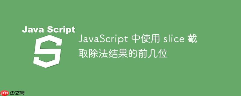 javascript 中使用 slice 截取除法结果的前几位