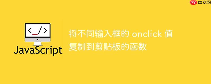 将不同输入框的 onclick 值复制到剪贴板的函数