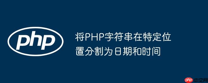 将PHP字符串在特定位置分割为日期和时间