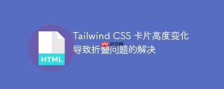 Tailwind CSS 卡片高度变化导致折叠问题的解决