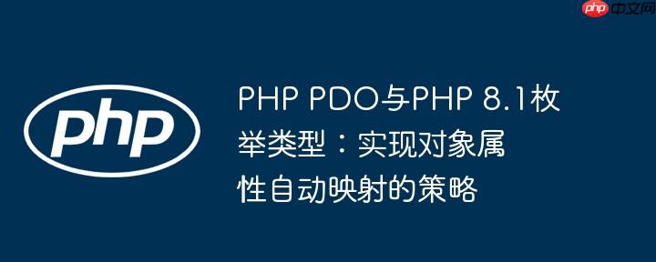 PHP PDO与PHP 8.1枚举类型：实现对象属性自动映射的策略