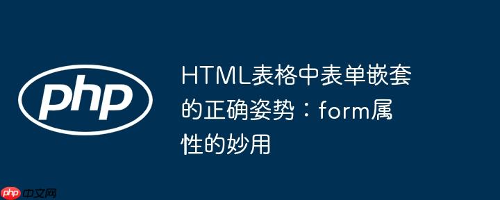 HTML表格中表单嵌套的正确姿势:form属性的妙用