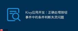 Kivy应用开发：正确处理按钮事件中的条件判断失灵问题