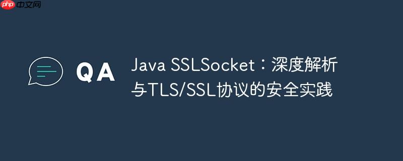 Java SSLSocket：深度解析与TLS/SSL协议的安全实践