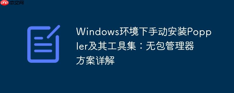 Windows环境下手动安装Poppler及其工具集：无包管理器方案详解
