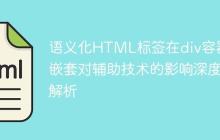 语义化HTML标签在div容器中嵌套对辅助技术的影响深度解析