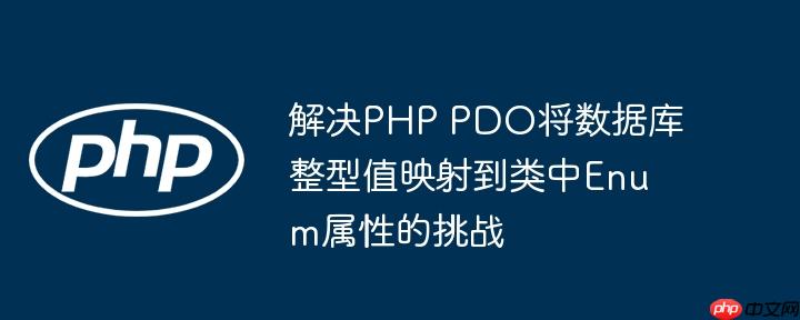 解决PHP PDO将数据库整型值映射到类中Enum属性的挑战
