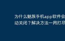 为什么魅族手机app软件会自动关闭?解决方法一网打尽