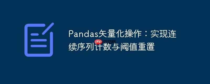 pandas矢量化操作：实现连续序列计数与阈值重置