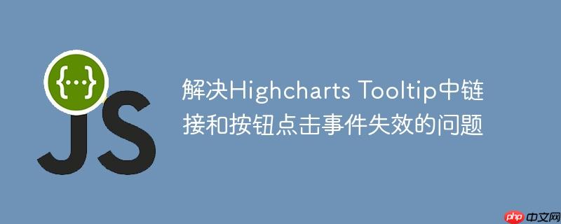 解决Highcharts Tooltip中链接和按钮点击事件失效的问题