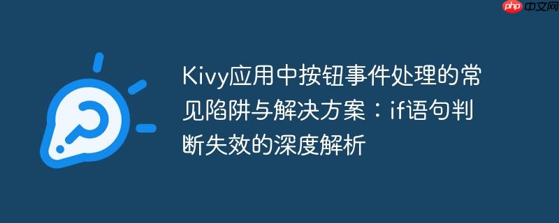 Kivy应用中按钮事件处理的常见陷阱与解决方案:if语句判断失效的深度解析