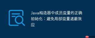 Java构造器中成员变量的正确初始化：避免局部变量遮蔽效应