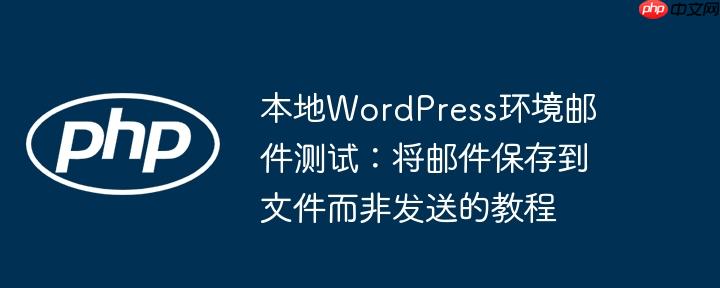 本地WordPress环境邮件测试:将邮件保存到文件而非发送的教程