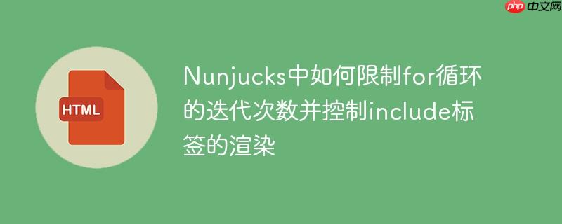 Nunjucks中如何限制for循环的迭代次数并控制include标签的渲染