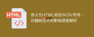 语义化HTML标签与DIV布局：对辅助技术的影响深度解析