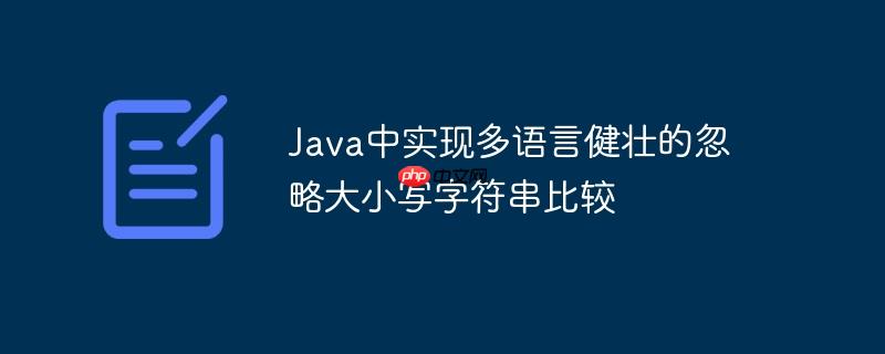 Java中实现多语言健壮的忽略大小写字符串比较