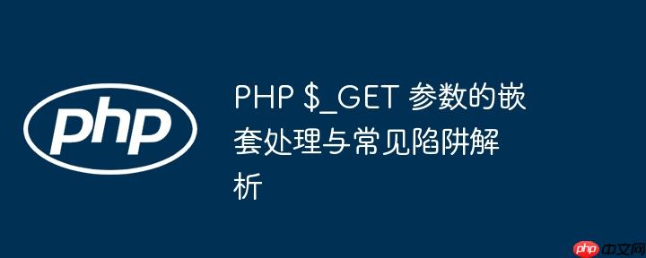 PHP $_GET 参数的嵌套处理与常见陷阱解析