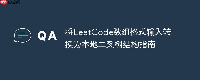 将LeetCode数组格式输入转换为本地二叉树结构指南