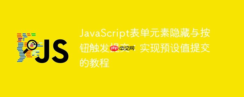 JavaScript表单元素隐藏与按钮触发提交：实现预设值提交的教程