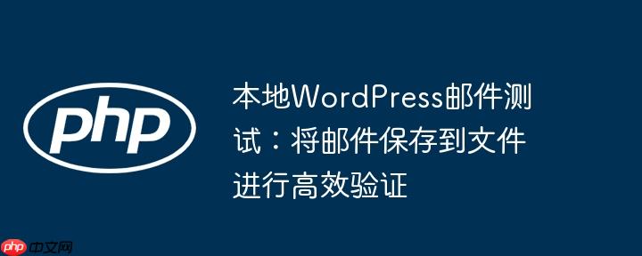 本地WordPress邮件测试:将邮件保存到文件进行高效验证