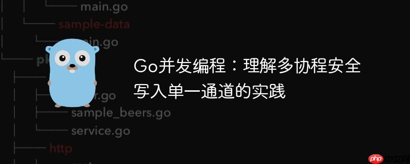 Go并发编程:理解多协程安全写入单一通道的实践