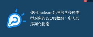 使用Jackson处理包含多种类型对象的JSON数组：多态反序列化指南