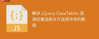 解决 jQuery DataTables 渲染时复选框与行选择冲突的教程