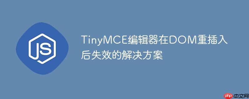 TinyMCE编辑器在DOM重插入后失效的解决方案
