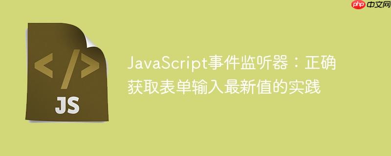 JavaScript事件监听器:正确获取表单输入最新值的实践