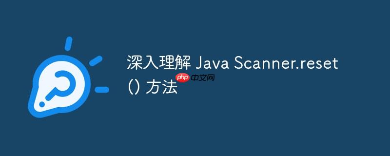 深入理解 Java Scanner.reset() 方法
