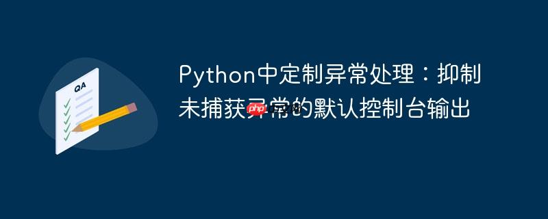 Python中定制异常处理:抑制未捕获异常的默认控制台输出