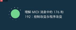 理解 MIDI 消息中的 176 和 192：控制改变与程序改变