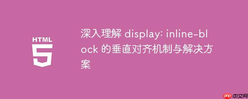 深入理解 display: inline-block 的垂直对齐机制与解决方案