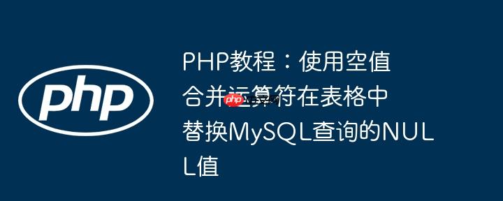 PHP教程：使用空值合并运算符在表格中替换MySQL查询的NULL值