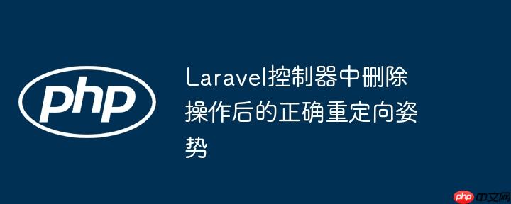 Laravel控制器中删除操作后的正确重定向姿势