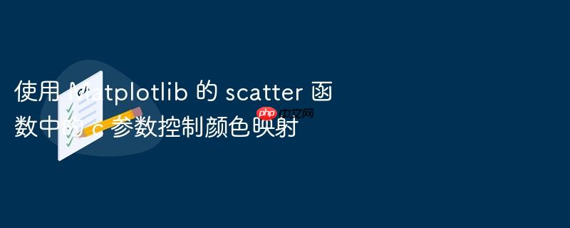 使用 Matplotlib 的 scatter 函数中的 c 参数控制颜色映射