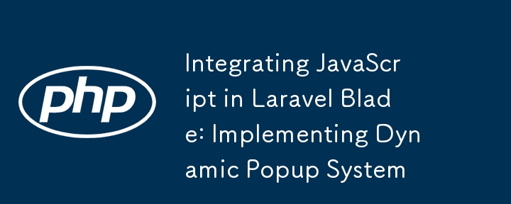 Integrating JavaScript in Laravel Blade: Implementing Dynamic Popup System