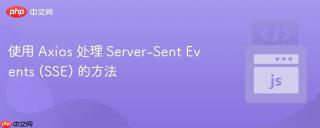 使用 Axios 处理 Server-Sent Events (SSE) 的方法
