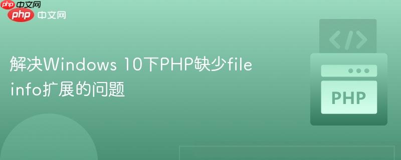 解决Windows 10下PHP缺少fileinfo扩展的问题