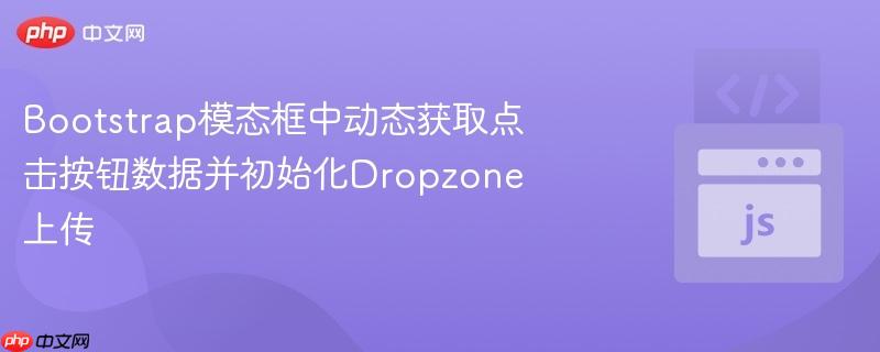 Bootstrap模态框中动态获取点击按钮数据并初始化Dropzone上传