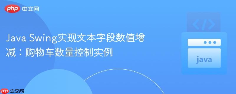 Java Swing实现文本字段数值增减:购物车数量控制实例
