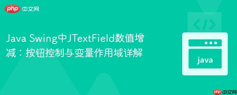 Java Swing中JTextField数值增减:按钮控制与变量作用域详解