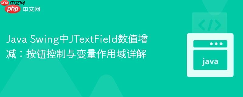 Java Swing中JTextField数值增减：按钮控制与变量作用域详解
