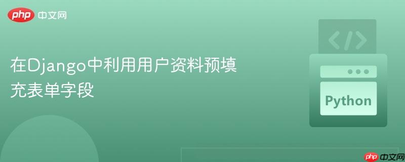 在Django中利用用户资料预填充表单字段