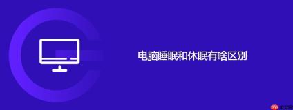 电脑睡眠和休眠有啥区别