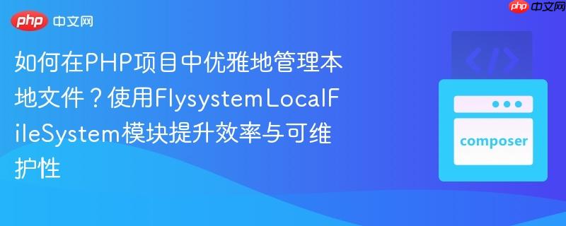 如何在php项目中优雅地管理本地文件？使用flysystemlocalfilesystem模块提升效率与可维护性