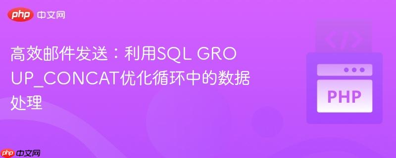 高效邮件发送：利用SQL GROUP_CONCAT优化循环中的数据处理
