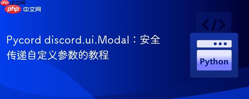 Pycord discord.ui.Modal：安全传递自定义参数的教程